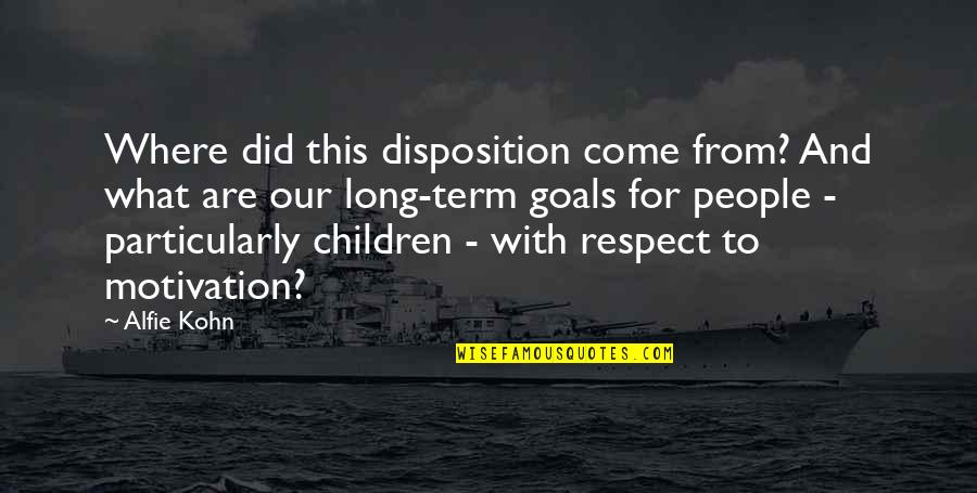 Goals And Motivation Quotes By Alfie Kohn: Where did this disposition come from? And what