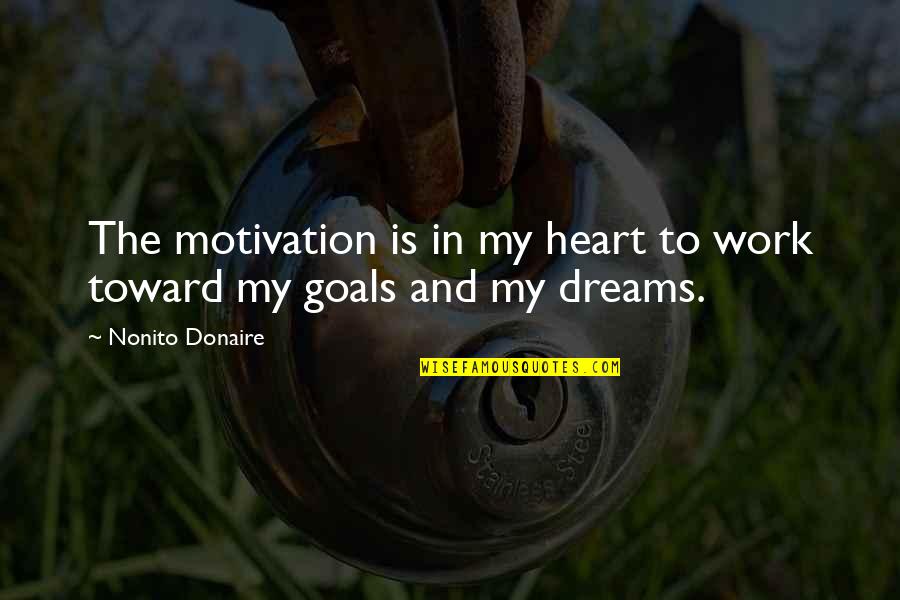 Goals And Motivation Quotes By Nonito Donaire: The motivation is in my heart to work