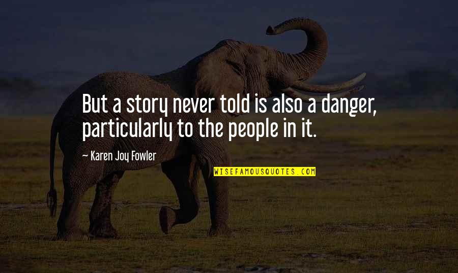 Goals And Motivations Quotes By Karen Joy Fowler: But a story never told is also a Goals And Motivations Quotes By Karen Joy Fowler: But a story never told is also a