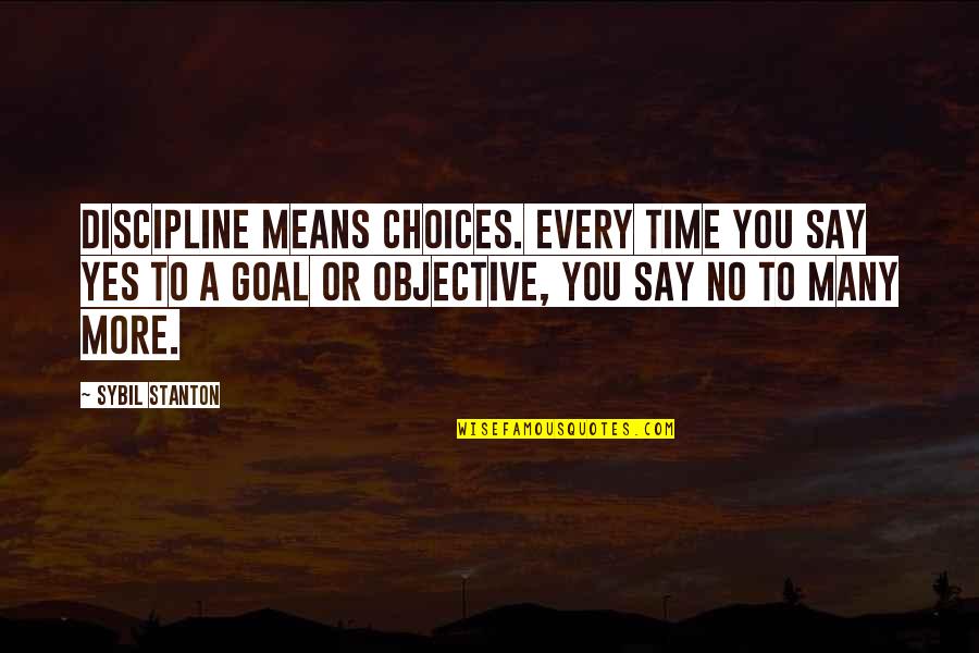 Goals And Objective Quotes By Sybil Stanton: Discipline means choices. Every time you say yes