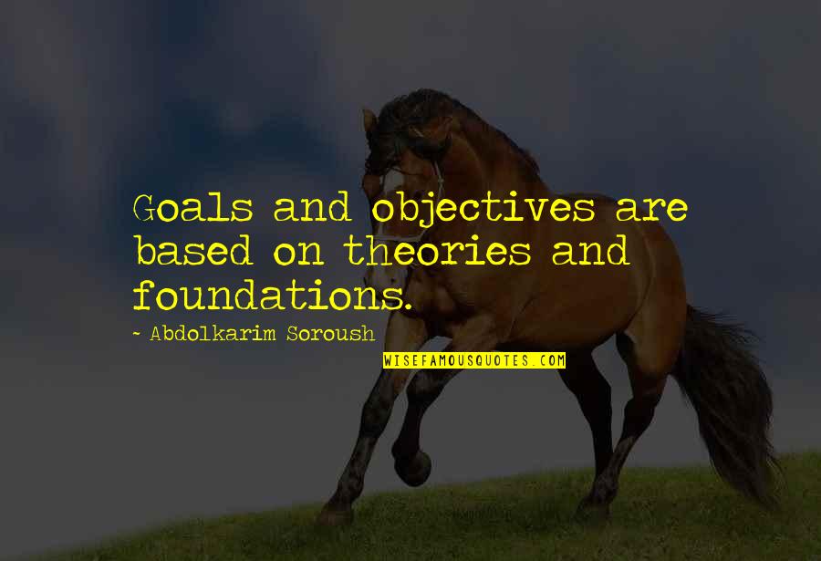 Goals And Objectives Quotes By Abdolkarim Soroush: Goals and objectives are based on theories and