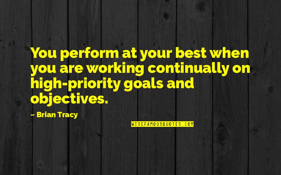Goals And Objectives Quotes By Brian Tracy: You perform at your best when you are