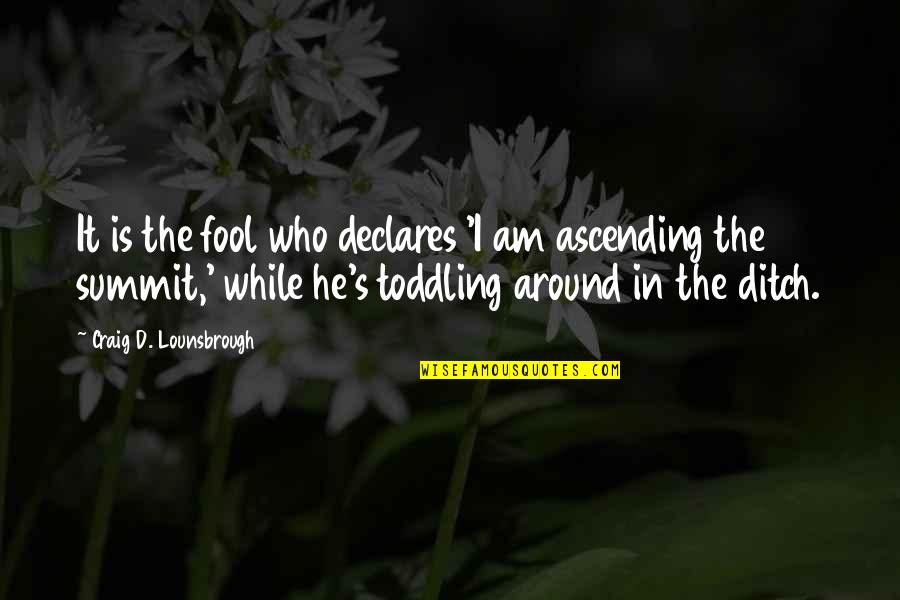 Goals And Objectives Quotes By Craig D. Lounsbrough: It is the fool who declares 'I am