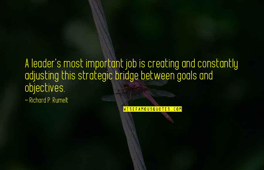 Goals And Objectives Quotes By Richard P. Rumelt: A leader's most important job is creating and