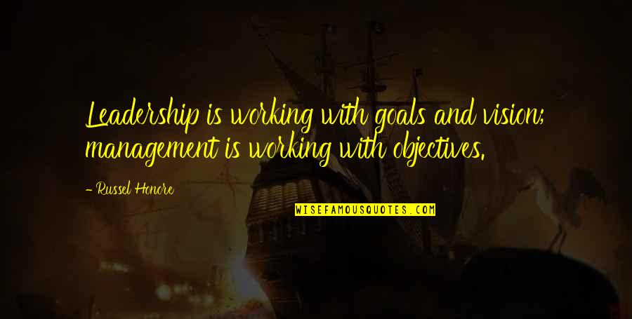 Goals And Objectives Quotes By Russel Honore: Leadership is working with goals and vision; management