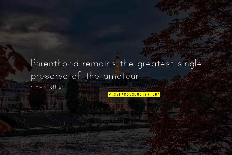 Goals And Obstacles Quotes By Alvin Toffler: Parenthood remains the greatest single preserve of the