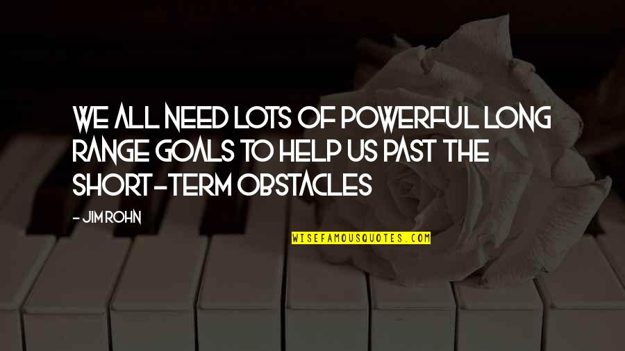 Goals And Obstacles Quotes By Jim Rohn: We all need lots of powerful long range