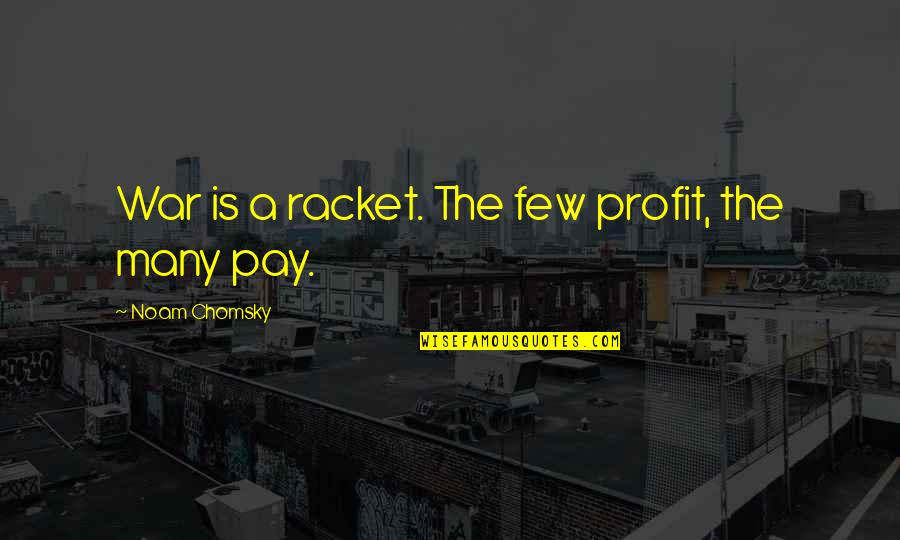 Goals And Obstacles Quotes By Noam Chomsky: War is a racket. The few profit, the