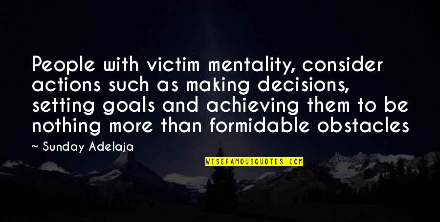 Goals And Obstacles Quotes By Sunday Adelaja: People with victim mentality, consider actions such as