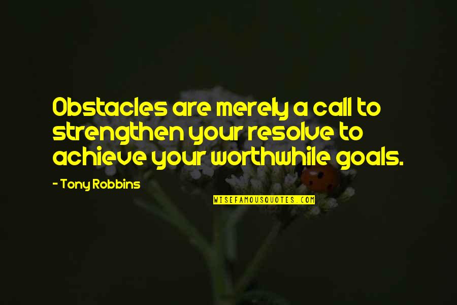 Goals And Obstacles Quotes By Tony Robbins: Obstacles are merely a call to strengthen your