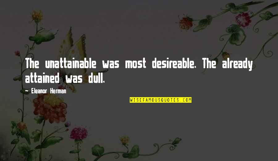Goals And Plans Quotes By Eleanor Herman: The unattainable was most desireable. The already attained