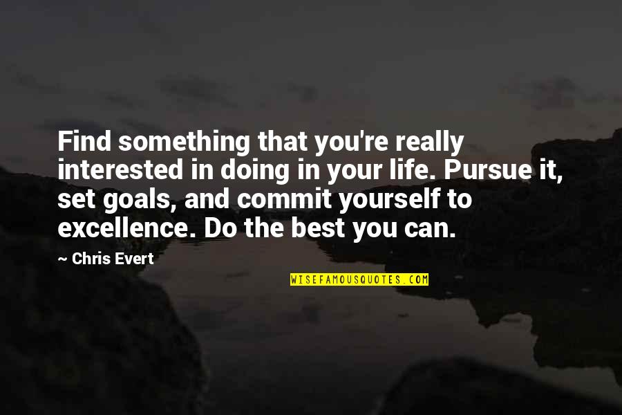 Goals And Quotes By Chris Evert: Find something that you're really interested in doing
