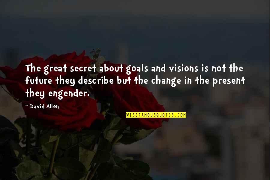 Goals And Quotes By David Allen: The great secret about goals and visions is