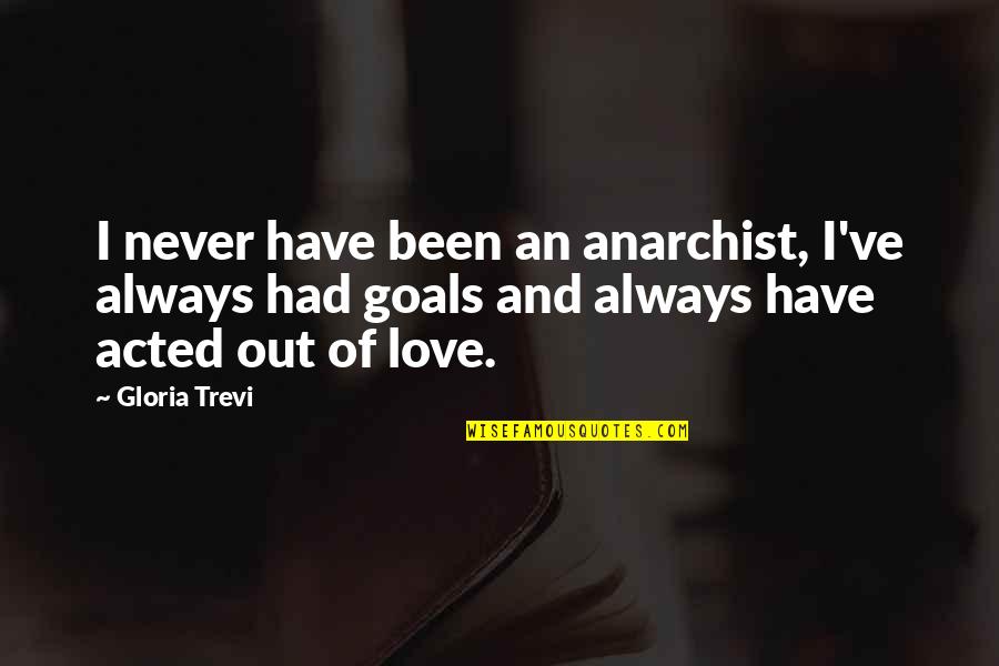Goals And Quotes By Gloria Trevi: I never have been an anarchist, I've always