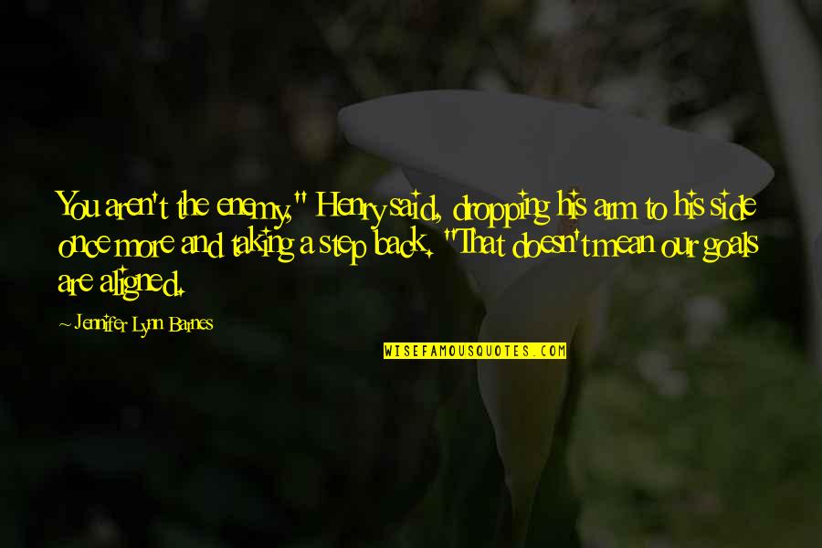 Goals And Quotes By Jennifer Lynn Barnes: You aren't the enemy," Henry said, dropping his