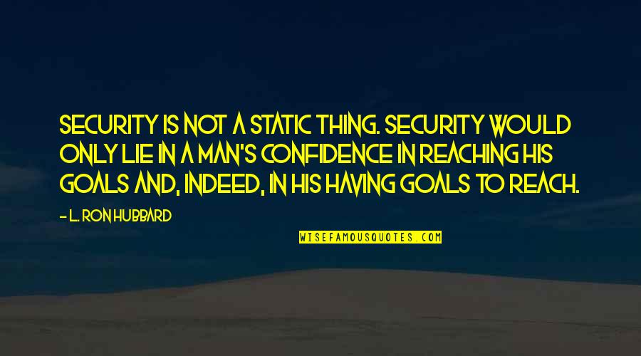 Goals And Quotes By L. Ron Hubbard: Security is not a static thing. Security would