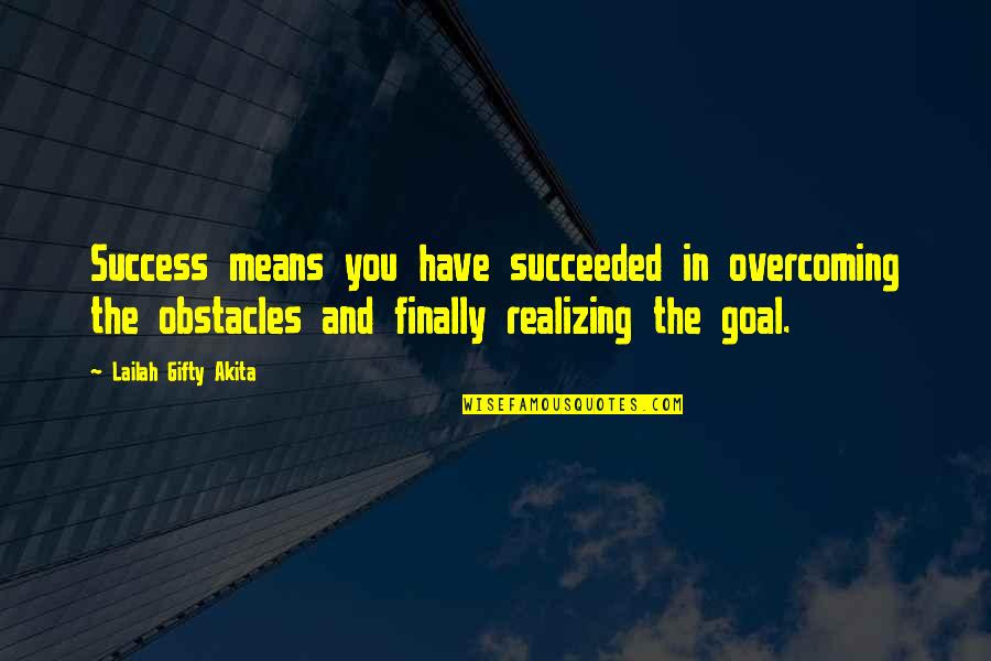 Goals And Quotes By Lailah Gifty Akita: Success means you have succeeded in overcoming the