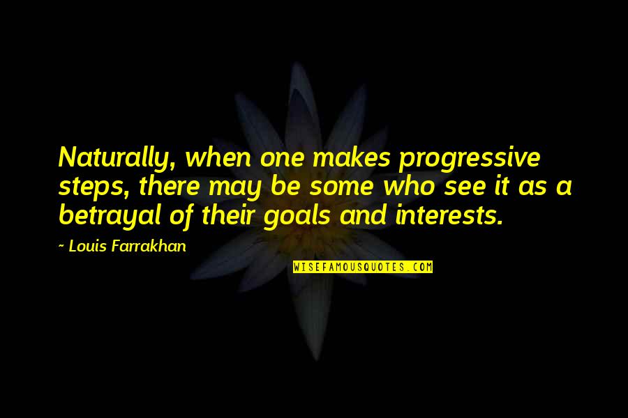 Goals And Quotes By Louis Farrakhan: Naturally, when one makes progressive steps, there may