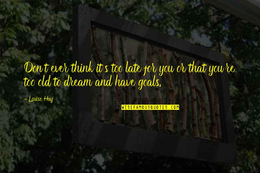 Goals And Quotes By Louise Hay: Don't ever think it's too late for you