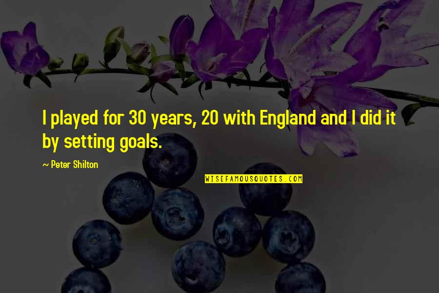 Goals And Quotes By Peter Shilton: I played for 30 years, 20 with England