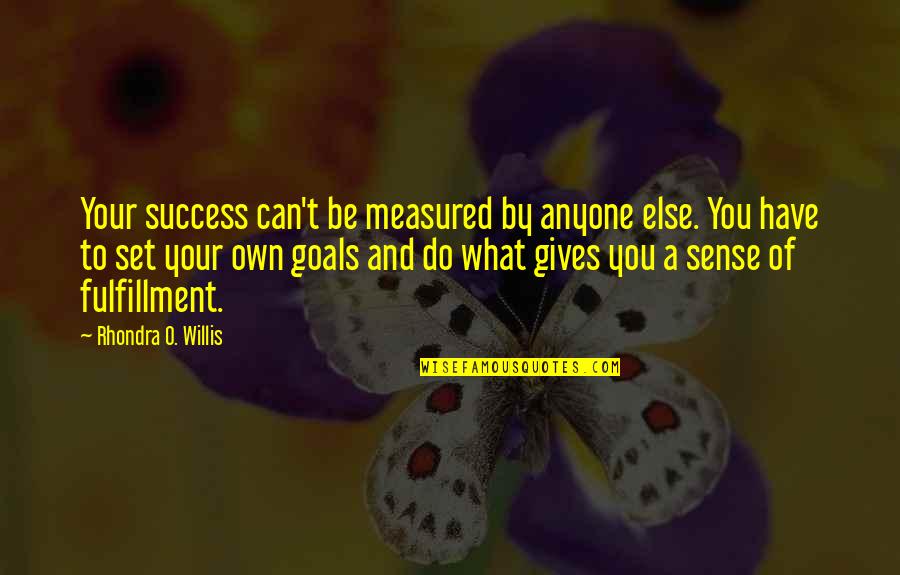 Goals And Quotes By Rhondra O. Willis: Your success can't be measured by anyone else.