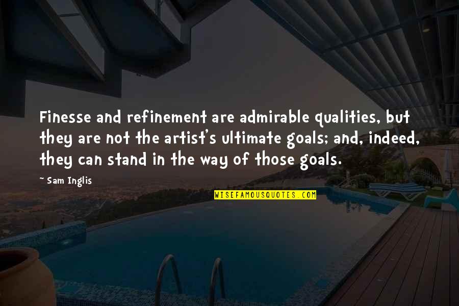 Goals And Quotes By Sam Inglis: Finesse and refinement are admirable qualities, but they