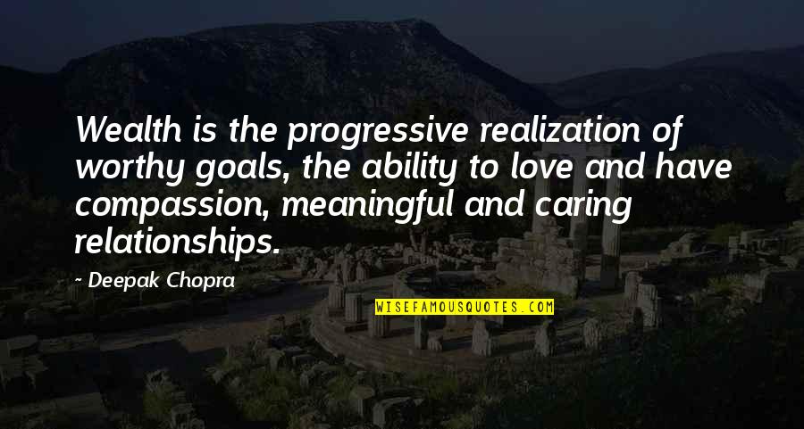 Goals And Relationships Quotes By Deepak Chopra: Wealth is the progressive realization of worthy goals,