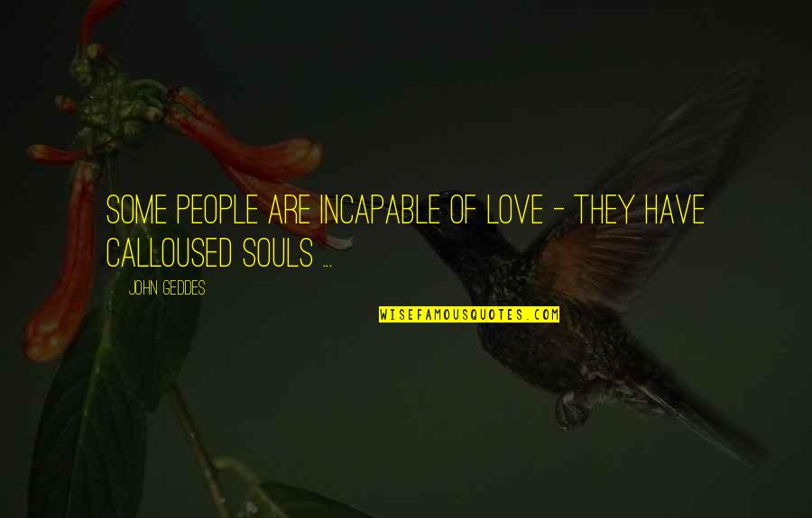 Goals And Relationships Quotes By John Geddes: Some people are incapable of love - they