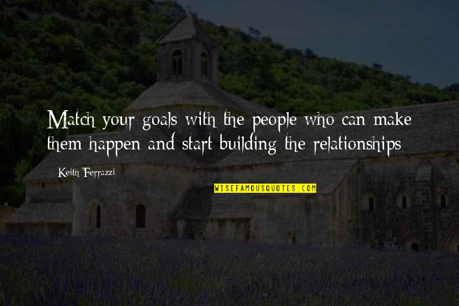 Goals And Relationships Quotes By Keith Ferrazzi: Match your goals with the people who can