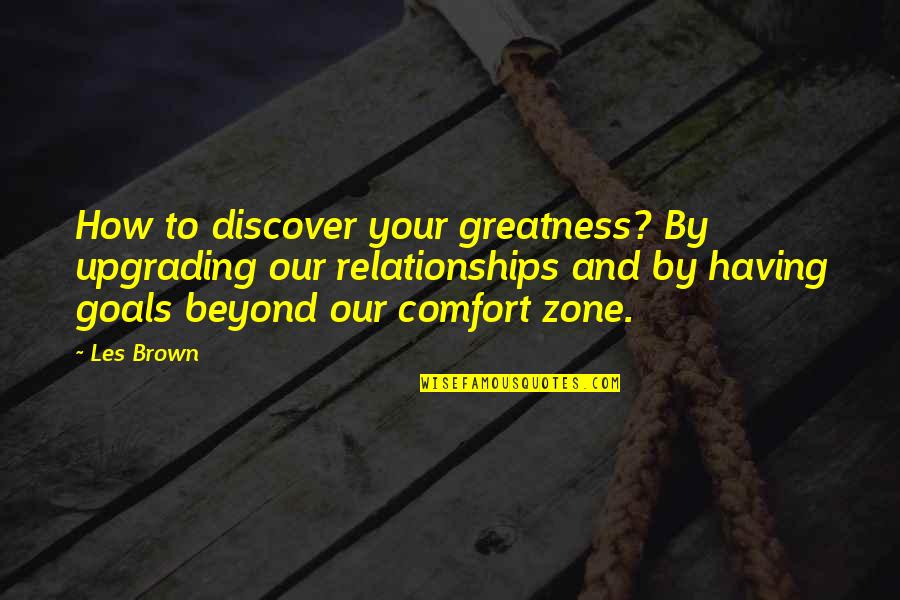 Goals And Relationships Quotes By Les Brown: How to discover your greatness? By upgrading our