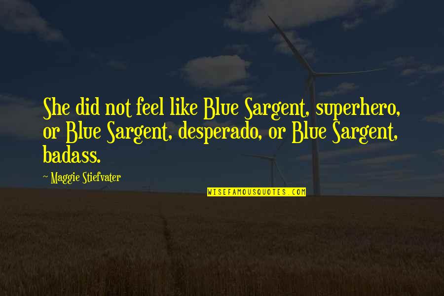 Goals And Relationships Quotes By Maggie Stiefvater: She did not feel like Blue Sargent, superhero,