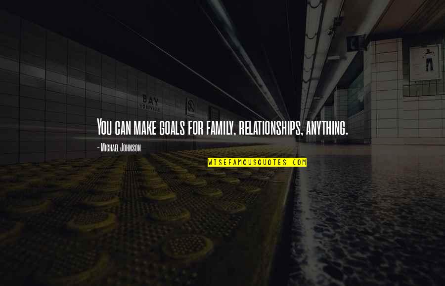 Goals And Relationships Quotes By Michael Johnson: You can make goals for family, relationships, anything.
