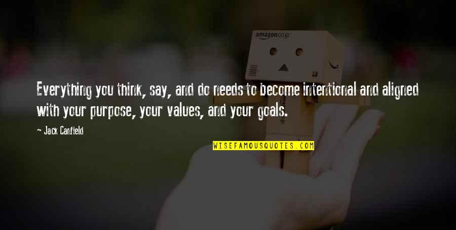 Goals And Values Quotes By Jack Canfield: Everything you think, say, and do needs to