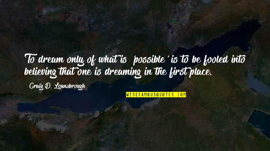 Goals And Vision Quotes By Craig D. Lounsbrough: To dream only of what is 'possible' is Goals And Vision Quotes By Craig D. Lounsbrough: To dream only of what is 'possible' is