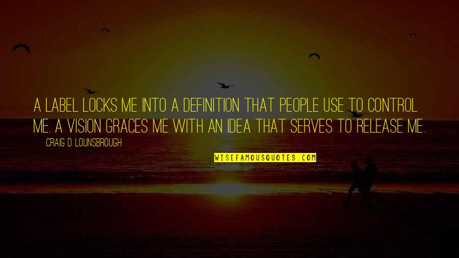 Goals And Vision Quotes By Craig D. Lounsbrough: A label locks me into a definition that Goals And Vision Quotes By Craig D. Lounsbrough: A label locks me into a definition that