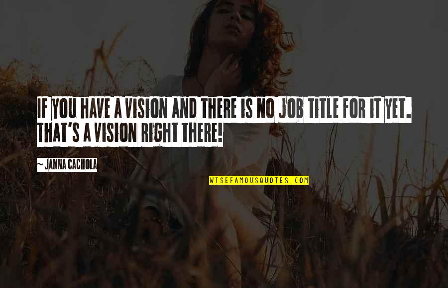 Goals And Vision Quotes By Janna Cachola: If you have a vision and there is