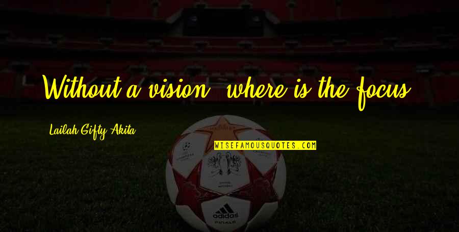 Goals And Vision Quotes By Lailah Gifty Akita: Without a vision, where is the focus?