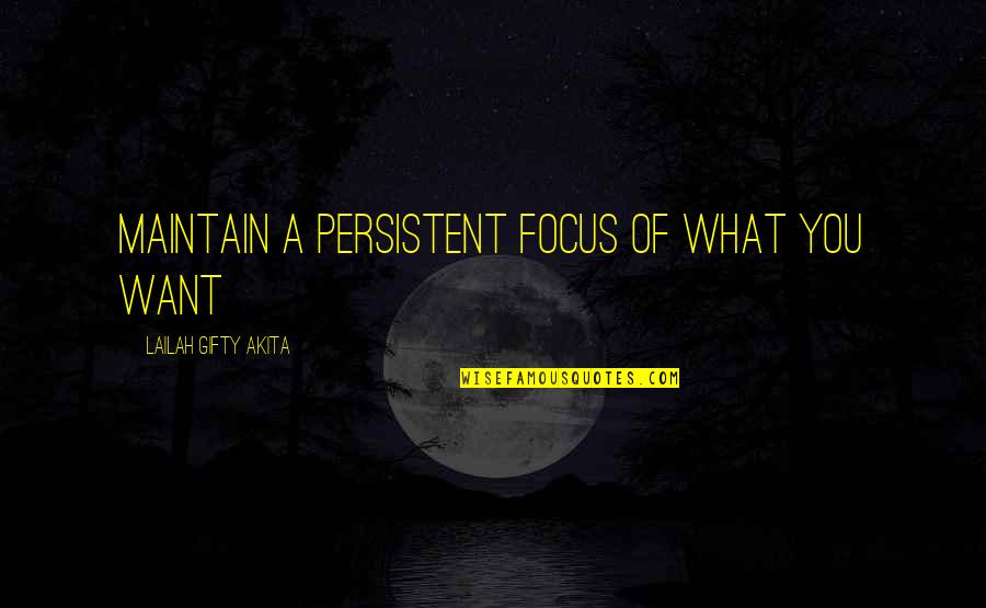 Goals And Vision Quotes By Lailah Gifty Akita: Maintain a persistent focus of what you want Goals And Vision Quotes By Lailah Gifty Akita: Maintain a persistent focus of what you want