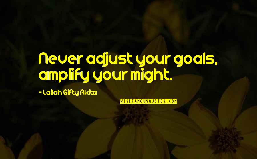 Goals And Vision Quotes By Lailah Gifty Akita: Never adjust your goals, amplify your might.