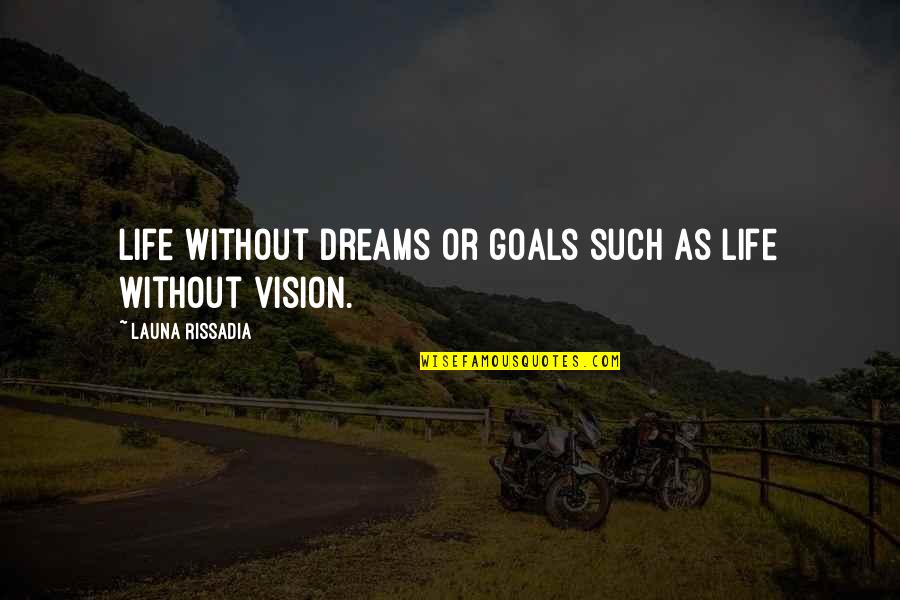 Goals And Vision Quotes By Launa Rissadia: Life without dreams or goals such as life Goals And Vision Quotes By Launa Rissadia: Life without dreams or goals such as life