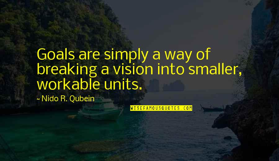 Goals And Vision Quotes By Nido R. Qubein: Goals are simply a way of breaking a