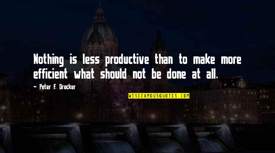 Goals And Vision Quotes By Peter F. Drucker: Nothing is less productive than to make more