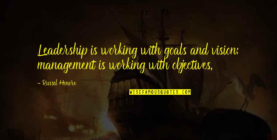 Goals And Vision Quotes By Russel Honore: Leadership is working with goals and vision; management