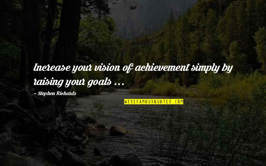 Goals And Vision Quotes By Stephen Richards: Increase your vision of achievement simply by raising