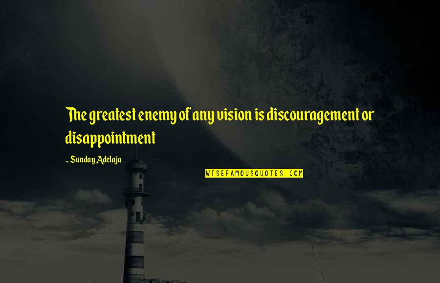 Goals And Vision Quotes By Sunday Adelaja: The greatest enemy of any vision is discouragement