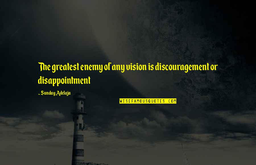 Goals And Vision Quotes By Sunday Adelaja: The greatest enemy of any vision is discouragement Goals And Vision Quotes By Sunday Adelaja: The greatest enemy of any vision is discouragement