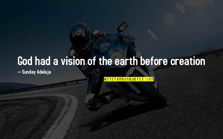 Goals And Vision Quotes By Sunday Adelaja: God had a vision of the earth before Goals And Vision Quotes By Sunday Adelaja: God had a vision of the earth before