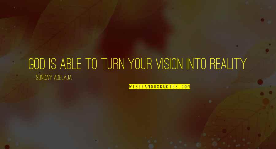 Goals And Vision Quotes By Sunday Adelaja: God is able to turn your vision into Goals And Vision Quotes By Sunday Adelaja: God is able to turn your vision into