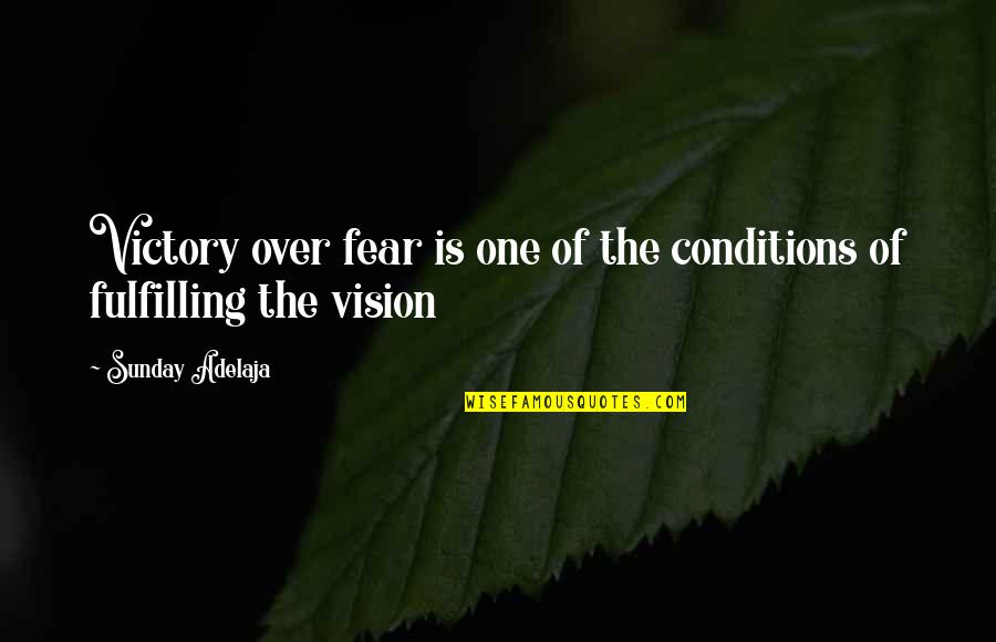 Goals And Vision Quotes By Sunday Adelaja: Victory over fear is one of the conditions Goals And Vision Quotes By Sunday Adelaja: Victory over fear is one of the conditions