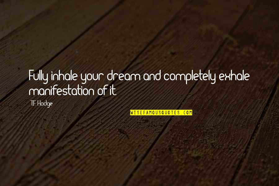 Goals And Vision Quotes By T.F. Hodge: Fully inhale your dream and completely exhale manifestation